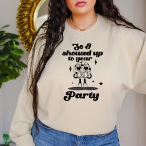 So I Showed Up At Your Party Crewneck Sweatshirt